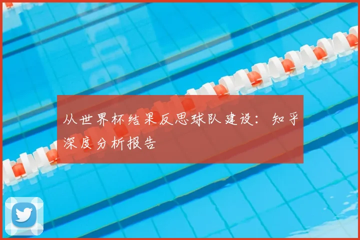 从世界杯结果反思球队建设:知乎深度分析报告