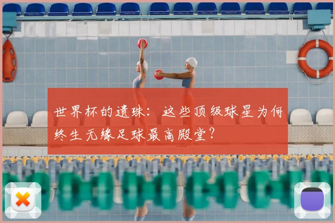 世界杯的遗珠：这些顶级球星为何终生无缘足球最高殿堂？