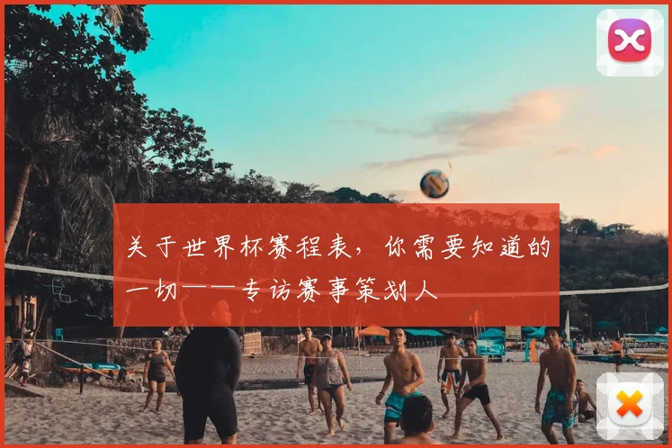关于世界杯赛程表,你需要知道的一切——专访赛事策划人