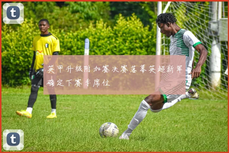英甲升级附加赛决赛落幕英超新军确定下赛季席位