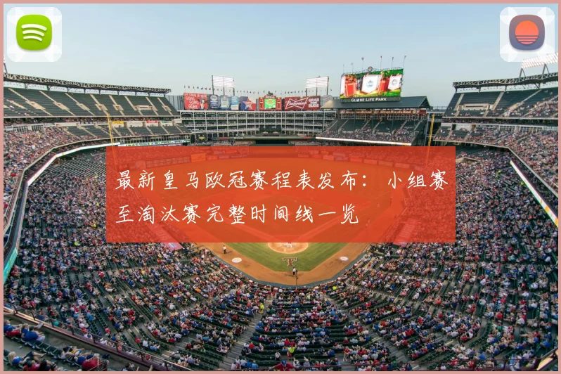 最新皇马欧冠赛程表发布：小组赛至淘汰赛完整时间线一览